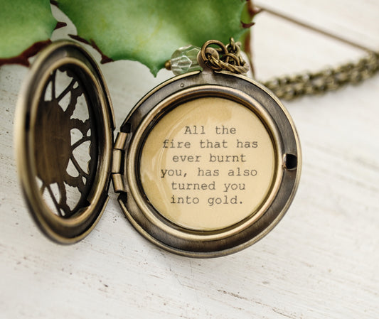 All the fire that has ever burnt you, has also turned you into gold